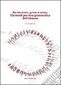 Su numerus, genus e sexus. Elementi per una grammatica dell'etrusco libro di Rigobianco Luca