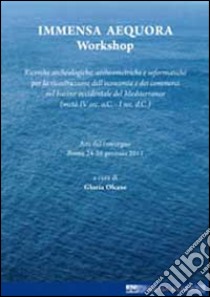 Immensa aequora. Ricerche archeologiche, archeometriche e informatiche per la ricostruzione dell'economia e dei commerci nel bacino occidentale... Workshop libro di Olcese G. (cur.)