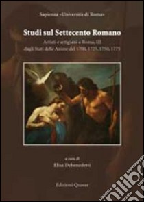 Studi sul settecento romano. Artisti e artigiani a Roma. Vol. 3: Dagli stati delle anime del 1700, 1750, 1775 libro di Debenedetti E. (cur.)