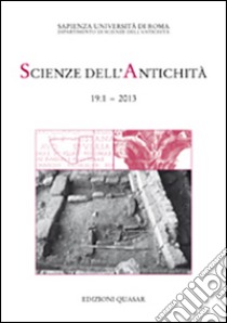 Scienze dell'antichità. Storia, archeologia, antropologia (2013). Ediz. italiana e inglese. Vol. 19/1 libro