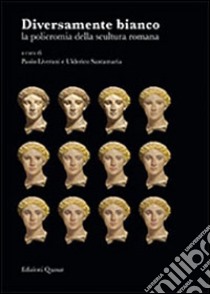 Diversamente bianco. La policromia della scultura romana. Ediz. italiana, francese e inglese libro di Liverani P. (cur.); Santamaria U. (cur.)