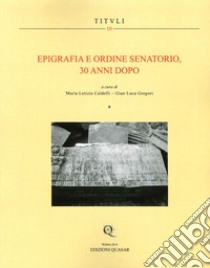 Epigrafia e ordine senatorio, 30 anni dopo. Atti della XIX Rencontre sur l'epigraphie du monde romain. Ediz. italiana e francese libro di Gregori G. L. (cur.); Caldelli M. L. (cur.)