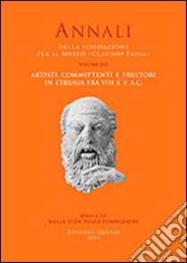 Artisti, committenti e fruitori in Etruria ta VIII e V secolo a.C. Atti del 21° Convegno internazionale di studi sulla storia e l'archeologia dell'Etruria libro di Della Fina G. M. (cur.)