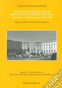 L'opera di Gaetano Koch architetto di Roma capitale. Costruzione e trasformazione della città libro di Manfredi Carmen Vincenza