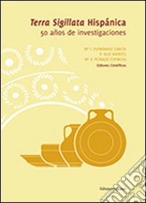 Terra sigillata hispánica. 50 años de investigaciones. Ediz. illustrata libro di Fernández García I. (cur.); Peinado Espinosa M. V. (cur.); Ruiz Montz P. (cur.)