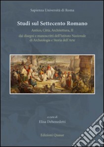 Studi sul Settecento Romano. Antico, città, architettura. Vol. 2: Dai disegni e manoscritti dell'Istituto nazionale di archeologia e storia dell'arte libro di Debenedetti E. (cur.)