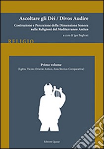 Ascoltare gli dèi-Divos audire. Vol. 1: Egitto, vicino Oriente antico, area storico-comparativa libro di Baglioni I. (cur.)