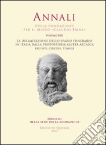 Annali della Fondazione per il Museo «Claudio Faina». Vol. 22: La delimitazione dello spazio funerario in Italia dalla Protostoria all'età arcaica. Recinti, circoli, tumuli libro di Dalla Fina G. M.