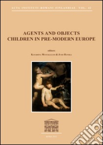 Agents and objects. Children in pre-modern Europe. Ediz. illustrata libro di Mustakallio K. (cur.); Hanska J. (cur.)