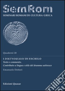 I Diktyoulkoi di Eschilo. Testo e commento. Contributo a lingua e stile del dramma satiresco libro di Dettori Emanuele