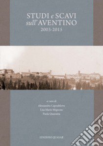 Studi e scavi sull'Aventino 2003-2015. Nuova ediz. libro di Capoferro A. (cur.); Mignone L. M. (cur.); Quaranta P. (cur.)