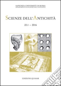 Scienze dell'antichità. Storia, archeologia, antropologia (2016). Ediz. italiana e inglese. Vol. 22: Ricerche del Dipartimento libro