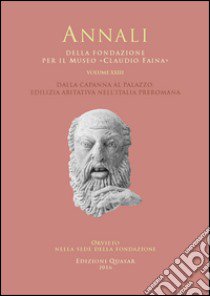 Annali della Fondazione per il Museo «Claudio Faina». Vol. 23: Dalla capanna al palazzo. Edilizia abitativa nell'Italia preromana libro di Della Fina G. M. (cur.)