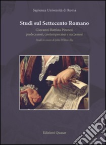 Studi sul settecento romano. Giovanni Battista Piranesi. Predecessori, contermporanei e successori. Studi in onore di John Wilton-Ely libro di Nevola F. (cur.)