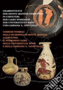 Grabkontexte Der Monte Abatone-Nekrtopole in Cerveteri. Der Caere Workshop der Universitäten Bonn und Campania L. Vanvitelli-Corredi tombali della necropoli di monte Abatone a Cerveteri. Il Workshop Caere delle università di Bonn e della Campania L. libro