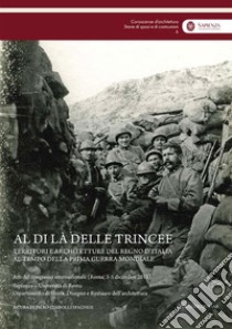 Al di là delle trincee. Territori e architetture del Regno d'Italia al tempo della prima guerra mondiale. Atti del congresso internazionale (Roma, 3-5 dicembre 2015). Nuova ediz. libro di Cimbolli Spagnesi P. (cur.)