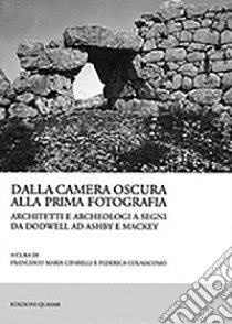 Dalla camera oscura alla prima fotografia. Architetti e archeologi a Segni da Dodwell ad Ashby e Mackey libro di Cifarelli F. M. (cur.); Colaiacomo F. (cur.)