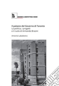 Il palazzo del governo di Taranto. La politica, i progetti e il ruolo di Armando Brasini libro di Labalestra Antonio