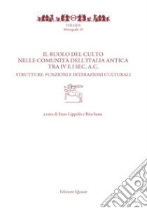 Il ruolo del culto nelle comunità dell'Italia antica tra IV e I sec. a.C.. Strutture, funzioni e interazioni culturali libro di Lippolis E. (cur.); Sassu R. (cur.)