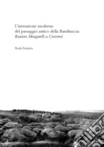 L'invenzione moderna del paesaggio antico alla Banditaccia. Raniero Mengarelli a Cerveteri libro di Porretta Paola