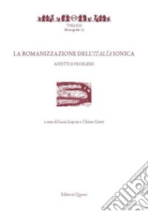 La romanizzazione dell'Italía ionica. Aspetti e problemi libro di Lepore L. (cur.); Giatti C. (cur.)