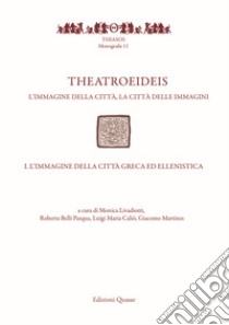 Theatroeideis. L'immagine della città, la città delle immagini. Vol. 1: L' immagine della città greca ed ellenistica libro di Livadiotti M. (cur.); Belli Pasqua R. (cur.); Caliò L. M. (cur.)