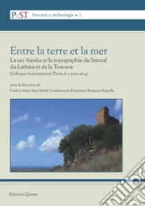 Entre la terre et la mer. La «via Aurelia» et la topographie du littoral du Latium et de la Toscane. Colloque International (Parigi, 6-7 giugno 2014). Nuova ediz. libro di Citter C. (cur.); Nardi Combescure S. (cur.); Stasolla F. R. (cur.)