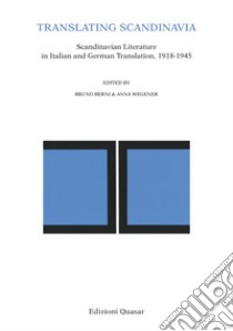 Translating Scandinavia. Scandinavian Literature in Italian and German Translation, 1918-1945 libro di Berni B. (cur.); Wegener A. (cur.)