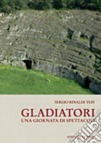 Gladiatori. Una giornata di spettacoli libro di Rinaldi Tufi Sergio