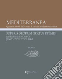 Mediterranea. Quaderni annuali dell'Istituto di studi sul Mediterraneo antico (2018). Nuova ediz.. Vol. 15: Superis Deorum Gratus et Imis. Papers in Memory of János György Szilágyi libro