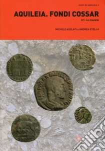 Aquileia. Fondi Cossar. Vol. 3/1: Le monete libro di Asolati Michele; Stella Andrea