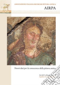 Nuovi dati per la conoscenza della pittura antica. Atti del I colloquio AIRPA (Aquileia, 16-17 giugno 2017) libro di Salvadori M. (cur.); Fagioli F. (cur.); Sbrolli C. (cur.)