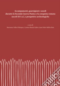 Accampamenti, guarnigioni e assedi durante la Seconda Guerra Punica e la conquista romana (secoli III-I a.C.): prospettive archeologiche. Nuova ediz. libro di Vallori Márquez B. (cur.); Rueda Galán C. (cur.); Bellón Ruiz J. P. (cur.)