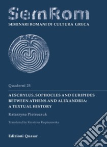 Aeschylus, Sophocles and Euripides between Athens and Alexandria: a textual history libro di Pietruczuk Katarzyna