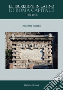 Le iscrizioni in latino di Roma Capitale (1870-2018) libro di Nastasi Antonino