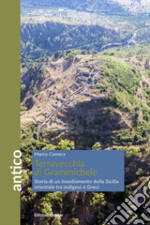 Terravecchia di Grammichele. Storia di un insediamento della Sicilia orientale tra indigeni e Greci libro di Camera Marco