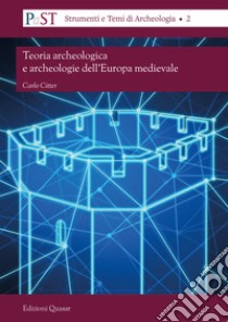 Teoria archeologica e archeologie dell'Europa medievale libro di Citter Carlo