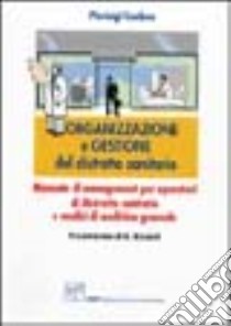 Organizzazione e gestione del distretto sanitario. Manuale di management per operatori di distretto sanitario e medici di medicina generale libro di Camboa Pierluigi