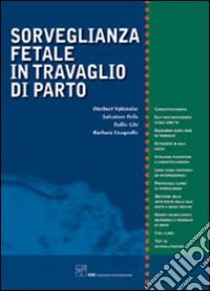 Sorveglianza fetale in travaglio di parto libro di Valensise Herbert; Felis Salvatore; Ghi Tullio; Vasapollo B. (cur.)