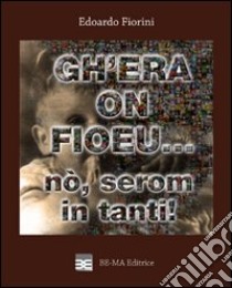 Gh'era on fioeu... nò, serom in tanti! Con CD Audio libro di Fiorini Edoardo