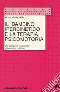 Il bambino ipercinetico e la terapia psicomotoria. Un approccio terapeutico al bambino instabile libro di Wille Anne-Marie