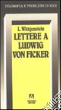 Lettere a Ludwig von Ficker libro di Wittgenstein Ludwig; Wright G. H. von (cur.); Methlagl W. (cur.)