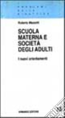 Scuola materna e società degli adulti. I nuovi «Orientamenti» libro di Mazzetti Roberto