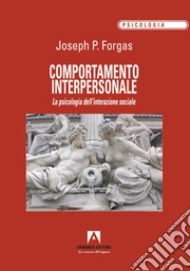 Comportamento interpersonale. La psicologia dell'interazione sociale libro di Forgas Joseph P.