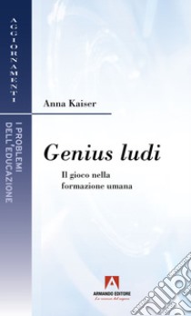 Genius ludi. Il gioco nella formazione umana libro di Kaiser Anna