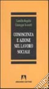 Conoscenza e azione nel lavoro sociale ed educativo libro di Regalia Camillo; Scaratti Giuseppe