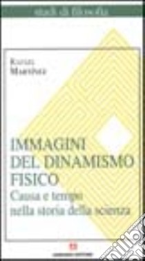 Immagini del dinamismo fisico. Causa e tempo nella storia della scienza libro di Martínez Rafael