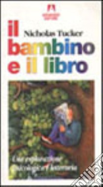 Il bambino e il libro. Una esplorazione psicologica e letteraria libro di Tucker Nicholas