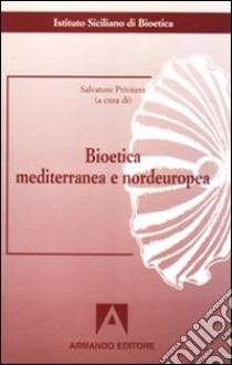 Bioetica mediterranea e nordeuropea libro di Privitera Salvatore