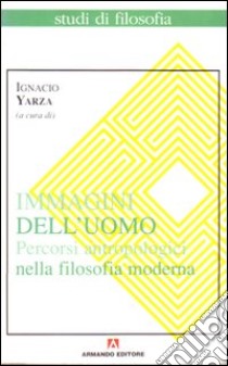 Immagini dell'uomo. Percorsi antropologici nella filosofia moderna libro di Yarza de la Sierra Ignacio